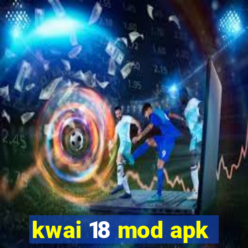 kwai 18 mod apk